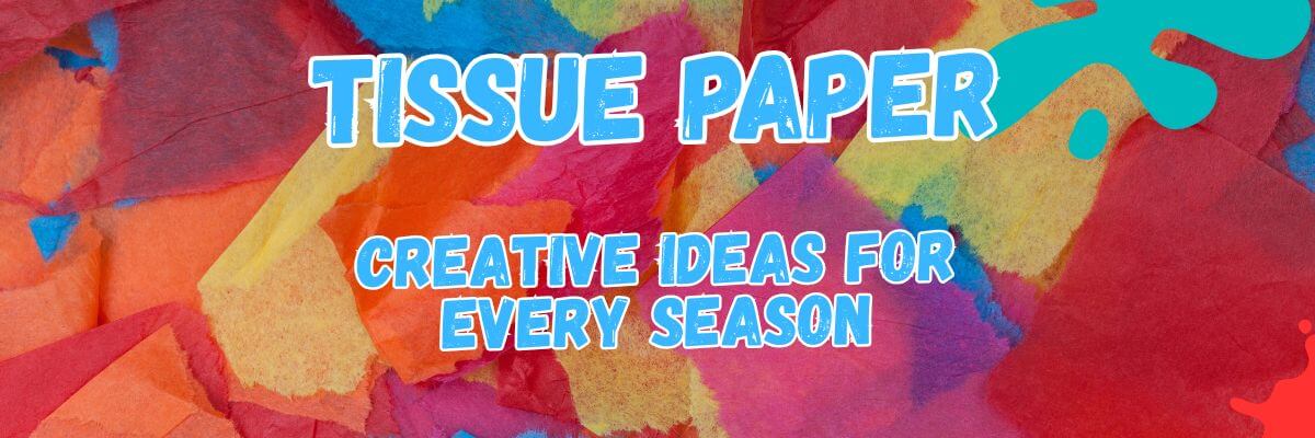 Creative Tissue Paper Art Ideas for Every Season: Classroom, Home, and Event Inspiration